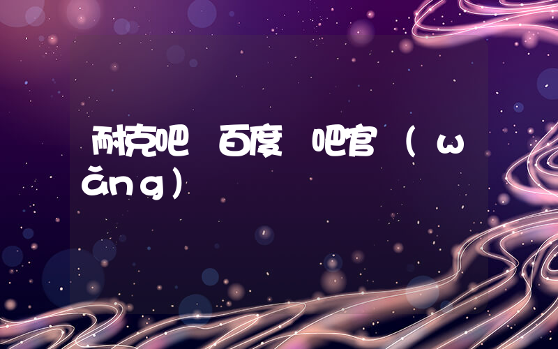 耐克吧 百度貼吧官網(wǎng)插圖